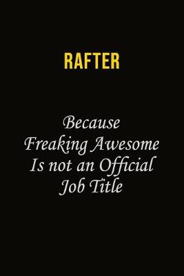 Book cover for Rafter Because Freaking Awesome Is Not An Official Job Title