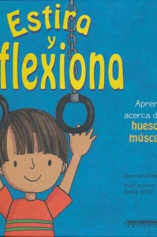 Cover of Estira y Flexiona. Aprende Acerca de Tus Huesos y Musculos