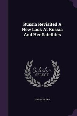 Cover of Russia Revisited a New Look at Russia and Her Satellites