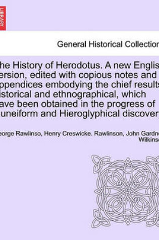 Cover of The History of Herodotus. a New English Version, Edited with Copious Notes and Appendices Embodying the Chief Results, Historical and Ethnographical, Which Have Been Obtained in the Progress of Cuneiform and Hieroglyphical Discovery. Vol. IV