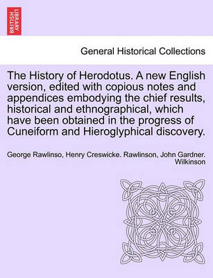 Book cover for The History of Herodotus. a New English Version, Edited with Copious Notes and Appendices Embodying the Chief Results, Historical and Ethnographical, Which Have Been Obtained in the Progress of Cuneiform and Hieroglyphical Discovery. Vol. IV