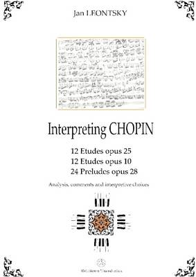 Book cover for Interpreting Chopin : 12 Etudes Opus 25, 12 Etudes Opus 10, 24 Preludes Opus 28: Analysis, Comments and Interpretive Choices
