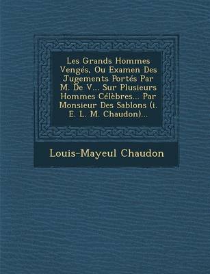 Book cover for Les Grands Hommes Venges, Ou Examen Des Jugements Portes Par M. de V... Sur Plusieurs Hommes Celebres... Par Monsieur Des Sablons (i. e. L. M. Chaudon)...