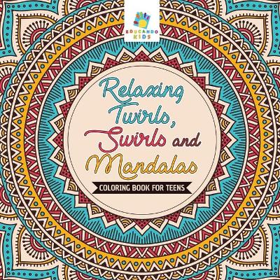 Book cover for Relaxing Twirls, Swirls and Mandalas Coloring Book for Teens