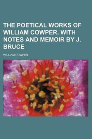 Cover of The Poetical Works of William Cowper, with Notes and Memoir by J. Bruce