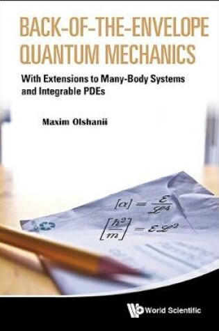 Cover of Back-of-the-envelope Quantum Mechanics: With Extensions To Many-body Systems And Integrable Pdes