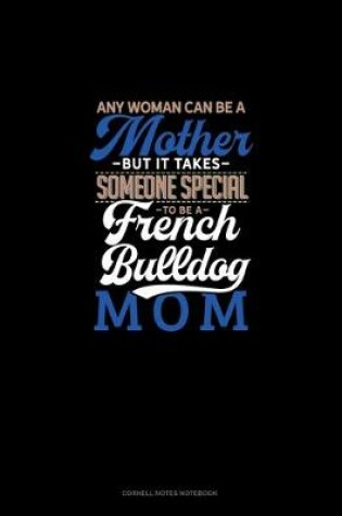 Cover of Any Woman Can Be A Mother But It Takes Someone Special To Be A French Bulldog Mommy