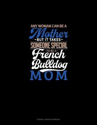 Cover of Any Woman Can Be A Mother But It Takes Someone Special To Be A French Bulldog Mommy