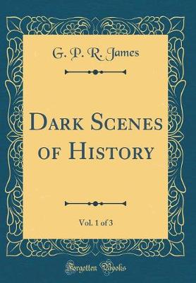 Book cover for Dark Scenes of History, Vol. 1 of 3 (Classic Reprint)