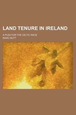 Cover of Land Tenure in Ireland; A Plea for the Celtic Race