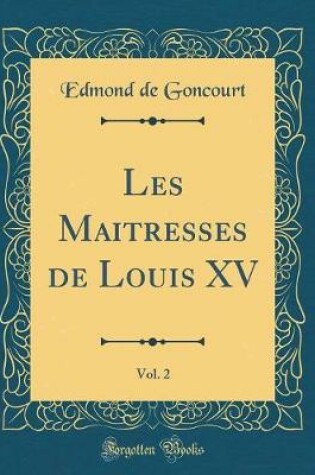 Cover of Les Maitresses de Louis XV, Vol. 2 (Classic Reprint)