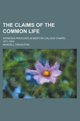 Cover of The Claims of the Common Life; Sermons Preached in Merton College Chapel 1871-1874