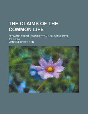 Book cover for The Claims of the Common Life; Sermons Preached in Merton College Chapel 1871-1874