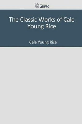 Cover of The Classic Works of Cale Young Rice