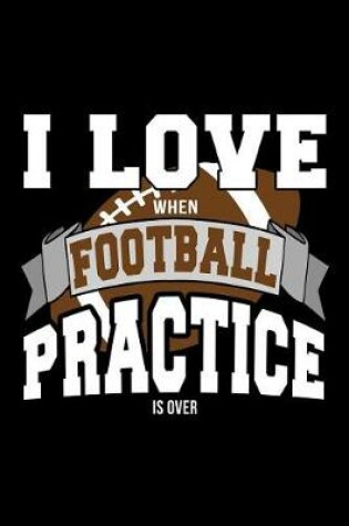 Cover of I Love When Football Practice Is Over