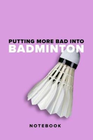 Cover of Putting More Bad Into Badminton - Notebook