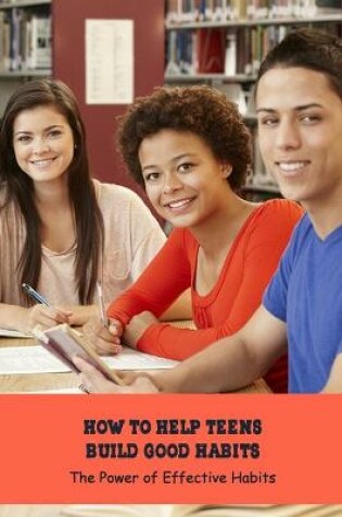 Cover of How to Help Teens Build Good Habits