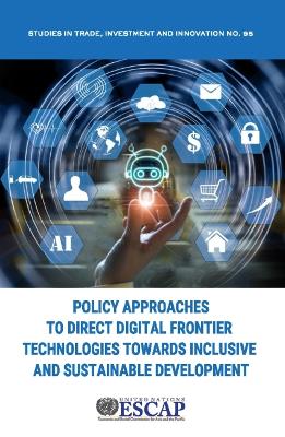 Cover of Policy Approaches to Direct Digital Frontier Technologies Towards Inclusive and Sustainable Development