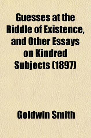 Cover of Guesses at the Riddle of Existence, and Other Essays on Kindred Subjects (1897)