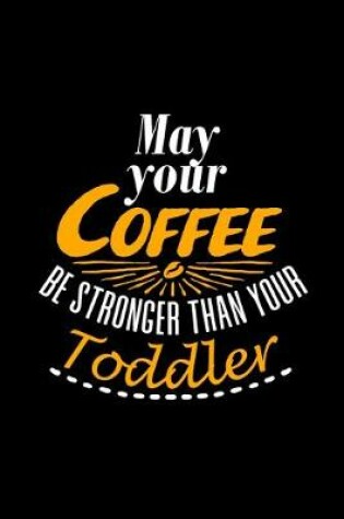 Cover of May Your Coffee be Stronger than your Toddler