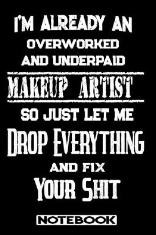 Cover of I'm Already An Overworked And Underpaid Makeup Artist. So Just Let Me Drop Everything And Fix Your Shit!