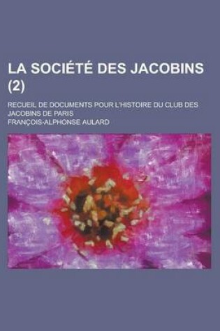 Cover of La Societe Des Jacobins; Recueil de Documents Pour L'Histoire Du Club Des Jacobins de Paris (2)