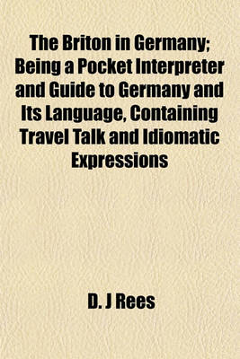 Book cover for The Briton in Germany; Being a Pocket Interpreter and Guide to Germany and Its Language, Containing Travel Talk and Idiomatic Expressions