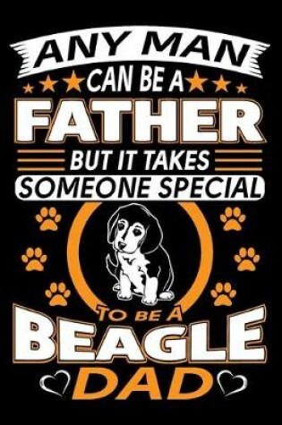 Cover of Any Man Can Be A Father But It Takes Someone Special To Be A Beagle Dad