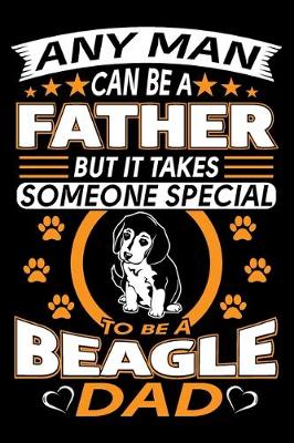 Book cover for Any Man Can Be A Father But It Takes Someone Special To Be A Beagle Dad