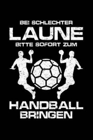 Cover of Bei Schlechter Laune Bitte Sofort Zum Handball Bringen