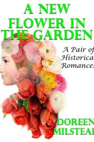 Cover of A New Flower In the Garden: A Pair of Historical Romances