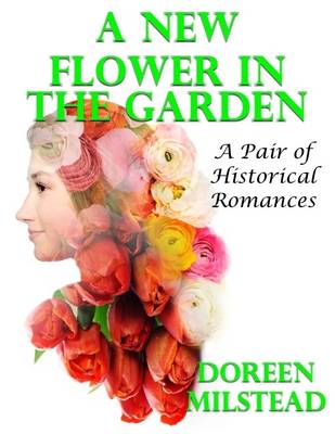 Book cover for A New Flower In the Garden: A Pair of Historical Romances