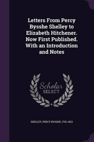 Cover of Letters from Percy Bysshe Shelley to Elizabeth Hitchener. Now First Published. with an Introduction and Notes