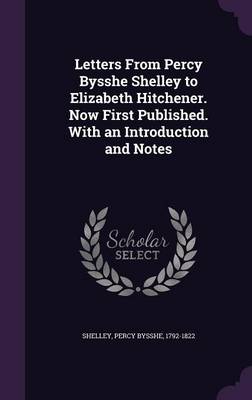 Book cover for Letters from Percy Bysshe Shelley to Elizabeth Hitchener. Now First Published. with an Introduction and Notes