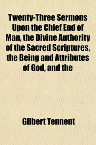 Cover of Twenty-Three Sermons Upon the Chief End of Man, the Divine Authority of the Sacred Scriptures, the Being and Attributes of God, and the