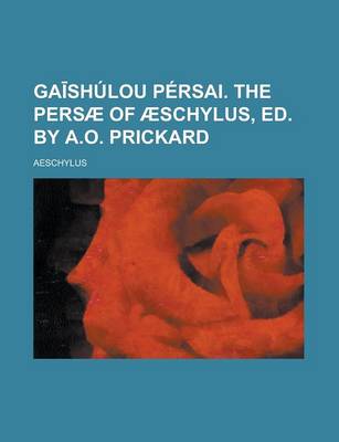 Book cover for Ga Shulou Persai. the Persae of Aeschylus, Ed. by A.O. Prickard