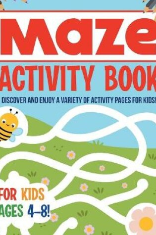 Cover of Maze Activity Book For Kids Ages 4-8! Discover And Enjoy A Variety Of Activity Pages For Kids!