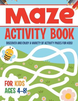 Book cover for Maze Activity Book For Kids Ages 4-8! Discover And Enjoy A Variety Of Activity Pages For Kids!