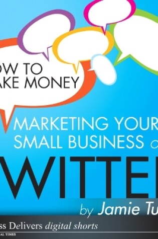 Cover of How to Make Money Marketing Your Small Business on Twitter