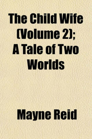 Cover of The Child Wife (Volume 2); A Tale of Two Worlds
