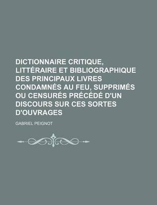 Book cover for Dictionnaire Critique, Litteraire Et Bibliographique Des Principaux Livres Condamnes Au Feu, Supprimes Ou Censures Precede D'Un Discours Sur Ces Sorte