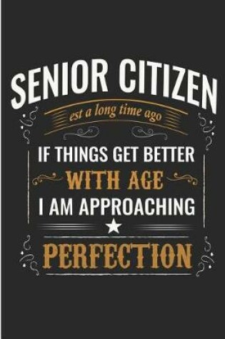 Cover of Senior Citizen Est a Long Time Ago If Things Get Better I Am Approaching Perfection