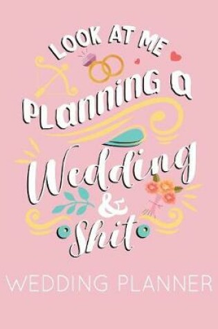 Cover of Look at Me Planning a Wedding and Shit Wedding Planner