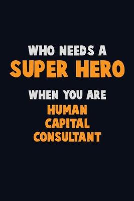 Book cover for Who Need A SUPER HERO, When You Are Human Capital Consultant