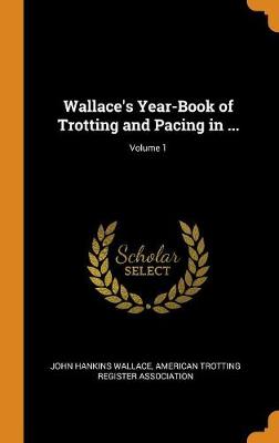 Cover of Wallace's Year-Book of Trotting and Pacing in ...; Volume 1