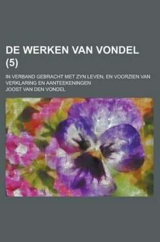 Cover of de Werken Van Vondel; In Verband Gebracht Met Zyn Leven, En Voorzien Van Verklaring En Aanteekeningen (5 )