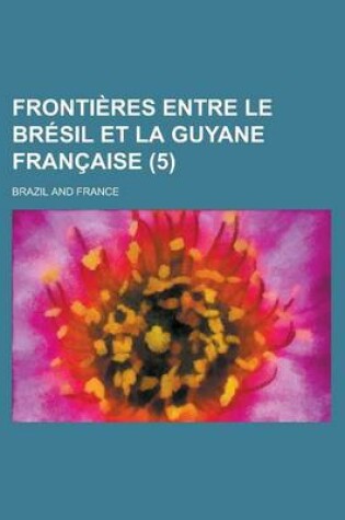 Cover of Frontieres Entre Le Bresil Et La Guyane Francaise (5)