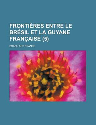 Book cover for Frontieres Entre Le Bresil Et La Guyane Francaise (5)