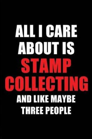 Cover of All I Care about Is Stamp Collecting and Like Maybe Three People