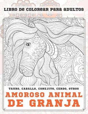 Book cover for Amoroso animal de granja - Libro de colorear para adultos - Tauro, caballo, conejito, cerdo, otros